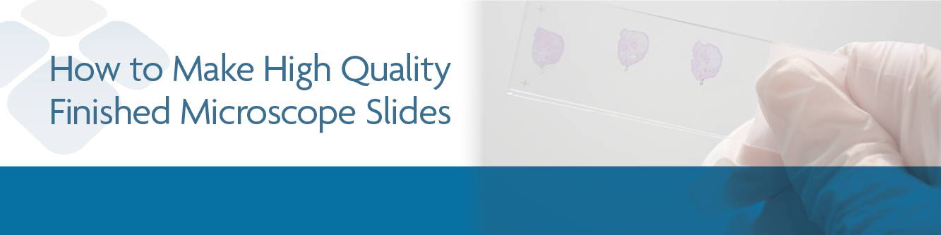 How to Make High Quality Finished Microscope Slides